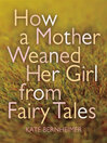 Cover image for How a Mother Weaned Her Girl from Fairy Tales